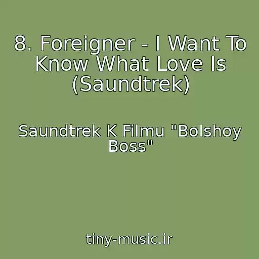 کاور آهنگ 8. Foreigner - I Want To Know What Love Is (Saundtrek) از Saundtrek K Filmu "Bolshoy Boss"