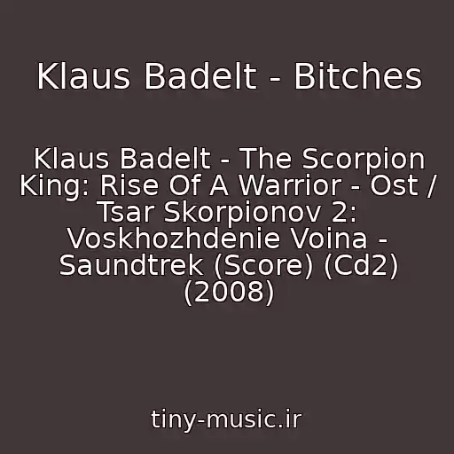 کاور آهنگ Klaus Badelt - Bitches از Klaus Badelt - The Scorpion King: Rise Of A Warrior - Ost / Tsar Skorpionov 2: Voskhozhdenie Voina - Saundtrek (Score) (Cd2) (2008)