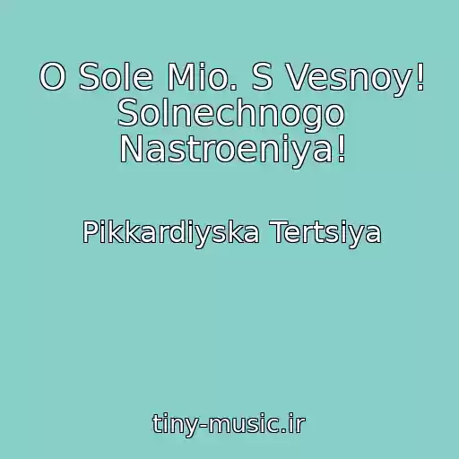 کاور آهنگ O Sole Mio. S Vesnoy! Solnechnogo Nastroeniya! از Pіkkardіyska Tertsіya