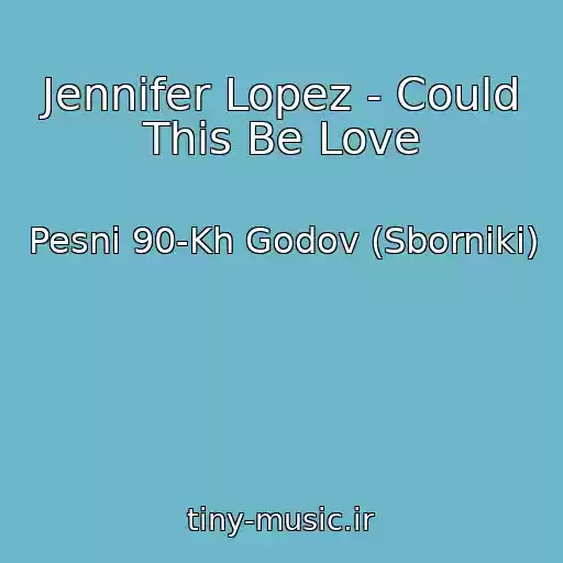 کاور آهنگ Jennifer Lopez - Could This Be Love از Pesni 90-Kh Godov (Sborniki)