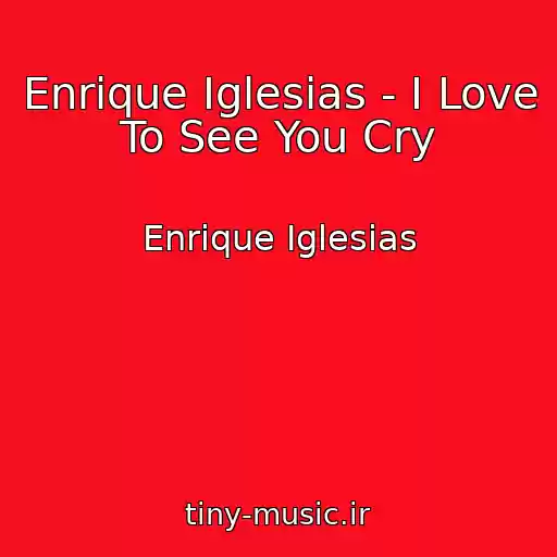 کاور آهنگ Enrique Iglesias - I Love To See You Cry از Enrique Iglesias