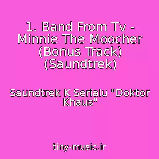 کاور آهنگ 1. Band From Tv - Minnie The Moocher (Bonus Track) (Saundtrek) از Saundtrek K Serialu "Doktor Khaus"