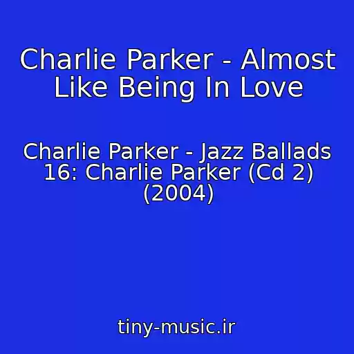 کاور آهنگ Charlie Parker - Almost Like Being In Love از Charlie Parker - Jazz Ballads 16: Charlie Parker (Cd 2) (2004)