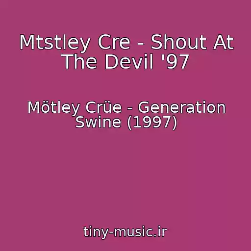 کاور آهنگ Mtstley Cre - Shout At The Devil '97 از Mötley Crüe - Generation Swine (1997)