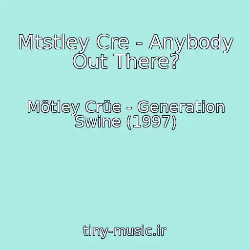 کاور آهنگ Mtstley Cre - Anybody Out There? از Mötley Crüe - Generation Swine (1997)