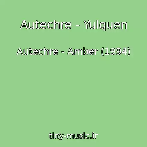 کاور آهنگ Autechre - Yulquen از Autechre - Amber (1994)
