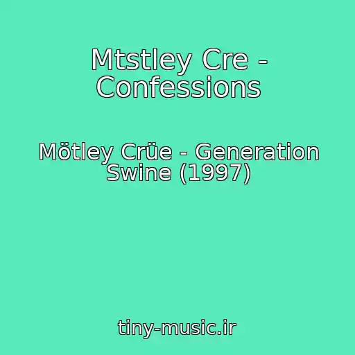 کاور آهنگ Mtstley Cre - Confessions از Mötley Crüe - Generation Swine (1997)