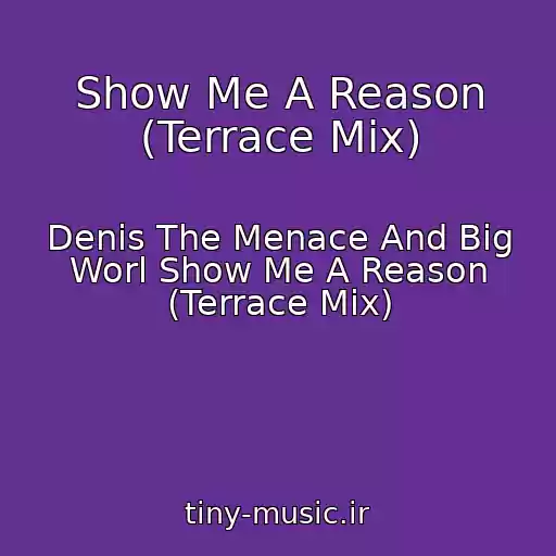 کاور آهنگ Show Me A Reason (Terrace Mix) از Denis The Menace And Big Worl Show Me A Reason (Terrace Mix)