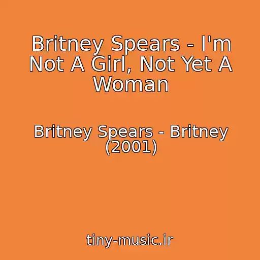 کاور آهنگ Britney Spears - I'm Not A Girl, Not Yet A Woman از Britney Spears - Britney (2001)
