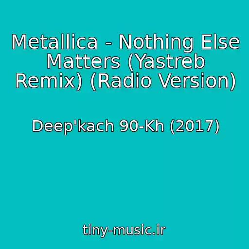 کاور آهنگ Metallica - Nothing Else Matters (Yastreb Remix) (Radio Version) از Deep'kach 90-Kh (2017)