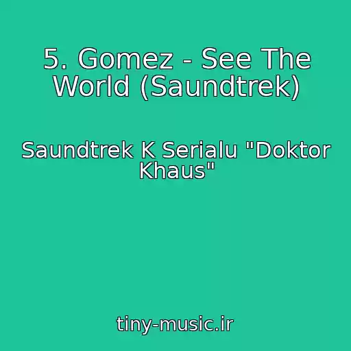 کاور آهنگ 5. Gomez - See The World (Saundtrek) از Saundtrek K Serialu "Doktor Khaus"