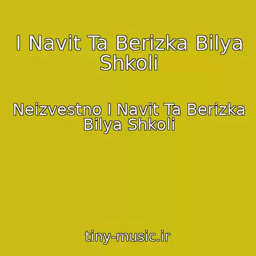 کاور آهنگ І Navіt Ta Berіzka Bіlya Shkoli از Neizvestno І Navіt Ta Berіzka Bіlya Shkoli