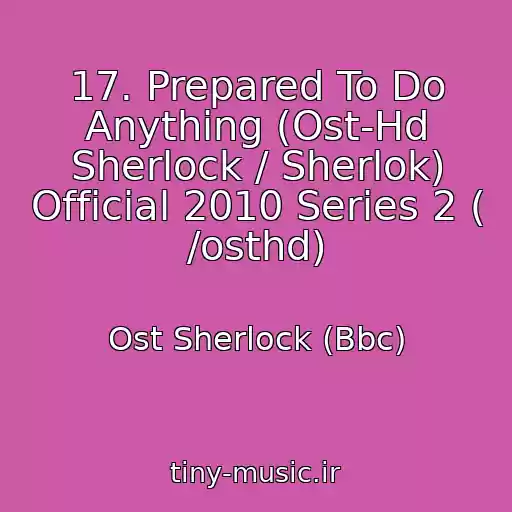 کاور آهنگ 17. Prepared To Do Anything (Ost-Hd Sherlock / Sherlok) Official 2010 Series 2 ( /osthd) از Ost Sherlock (Bbc)