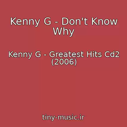 کاور آهنگ Kenny G - Don't Know Why از Kenny G - Greatest Hits Cd2 (2006)