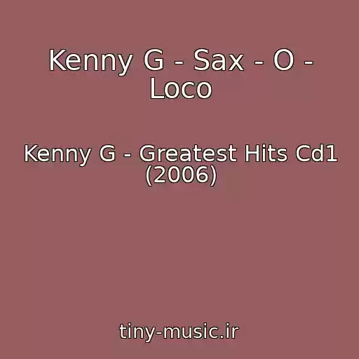 کاور آهنگ Kenny G - Sax - O - Loco از Kenny G - Greatest Hits Cd1 (2006)