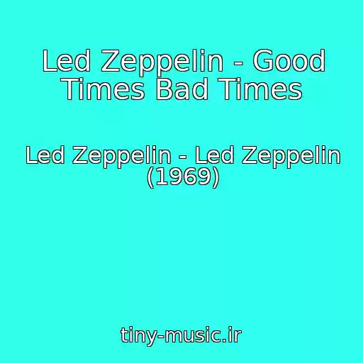 کاور آهنگ Led Zeppelin - Good Times Bad Times از Led Zeppelin - Led Zeppelin (1969)