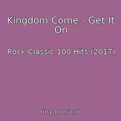 کاور آهنگ Kingdom Come - Get It On از Rock Classic 100 Hits (2017)