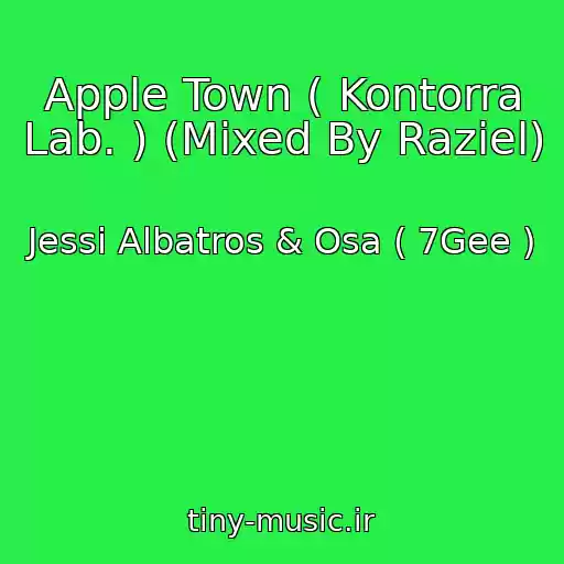 کاور آهنگ Apple Town ( Kontorra Lab. ) (Mixed By Raziel) از Jessi Albatros & Osa ( 7Gee )