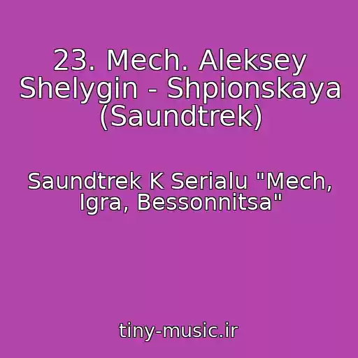 کاور آهنگ 23. Mech. Aleksey Shelygin - Shpionskaya (Saundtrek) از Saundtrek K Serialu "Mech, Igra, Bessonnitsa"