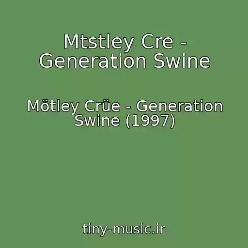 کاور آهنگ Mtstley Cre - Generation Swine از Mötley Crüe - Generation Swine (1997)