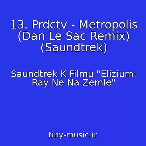 کاور آهنگ 13. Prdctv - Metropolis (Dan Le Sac Remix) (Saundtrek) از Saundtrek K Filmu "Elizium: Ray Ne Na Zemle"