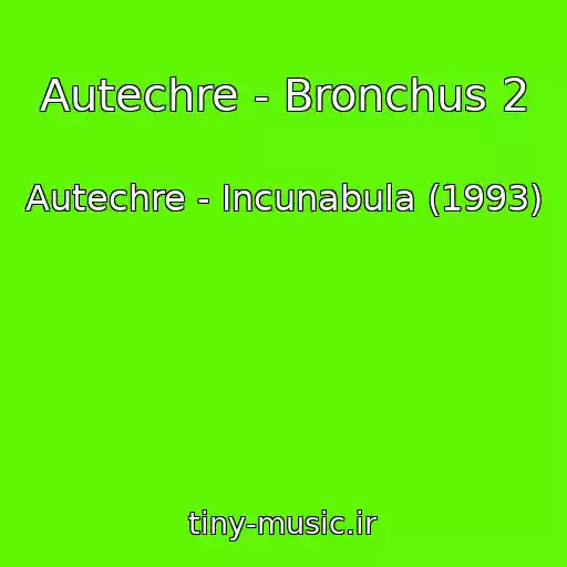 کاور آهنگ Autechre - Bronchus 2 از Autechre - Incunabula (1993)