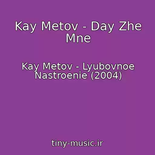 کاور آهنگ Kay Metov - Day Zhe Mne از Kay Metov - Lyubovnoe Nastroenie (2004)