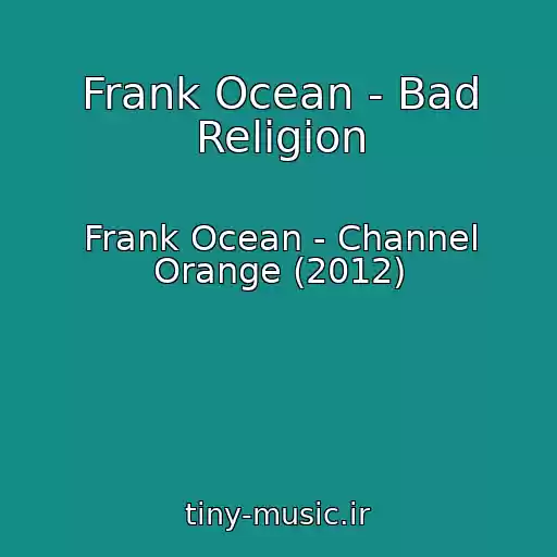 کاور آهنگ Frank Ocean - Bad Religion از Frank Ocean - Channel Orange (2012)