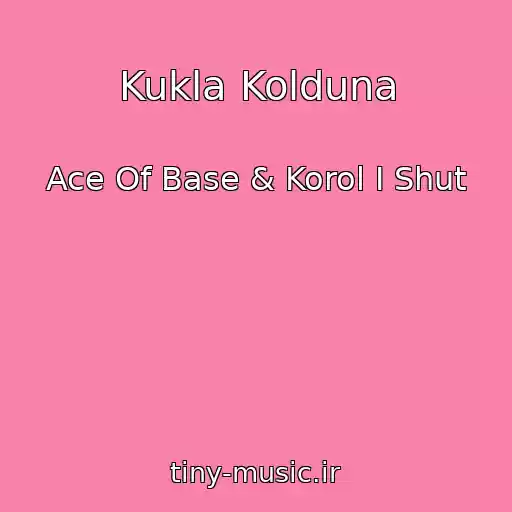 کاور آهنگ Kukla Kolduna از Ace Of Base & Korol I Shut