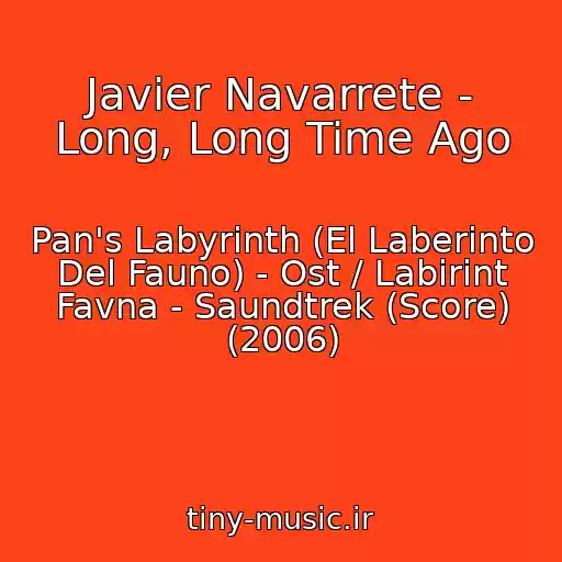 کاور آهنگ Javier Navarrete - Long, Long Time Ago از Pan's Labyrinth (El Laberinto Del Fauno) - Ost / Labirint Favna - Saundtrek (Score) (2006)
