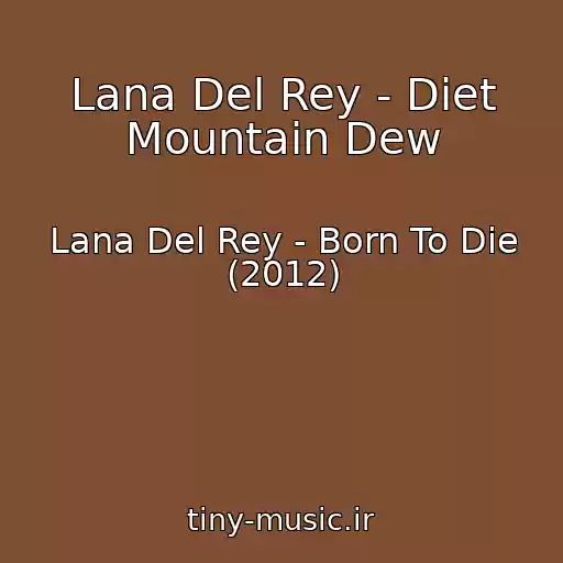 کاور آهنگ Lana Del Rey - Diet Mountain Dew از Lana Del Rey - Born To Die (2012)