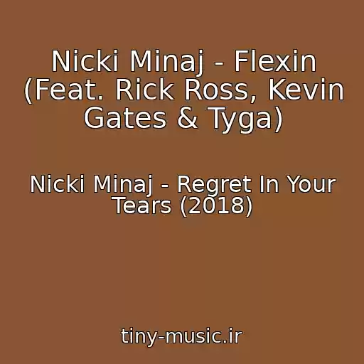 کاور آهنگ Nicki Minaj - Flexin (Feat. Rick Ross, Kevin Gates & Tyga) از Nicki Minaj - Regret In Your Tears (2018)