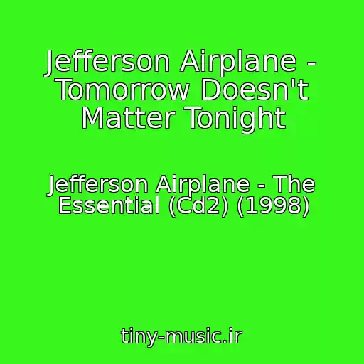 کاور آهنگ Jefferson Airplane - Tomorrow Doesn't Matter Tonight از Jefferson Airplane - The Essential (Cd2) (1998)
