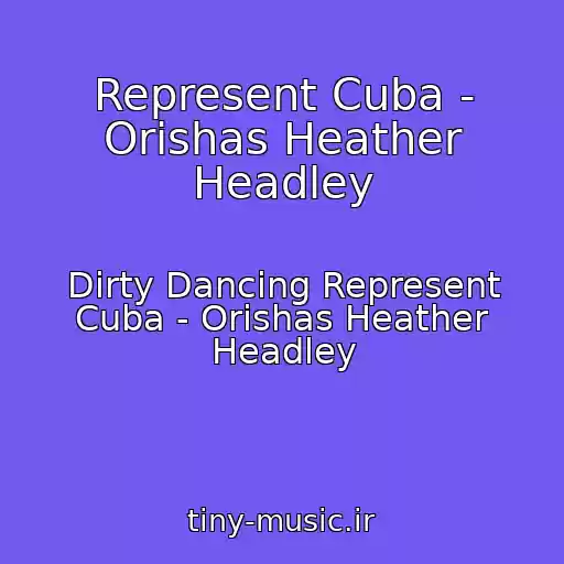 کاور آهنگ Represent Cuba - Orishas Heather Headley از Dirty Dancing Represent Cuba - Orishas Heather Headley