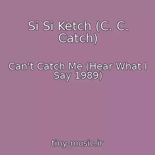 کاور آهنگ Si Si Ketch (C. C. Catch) از Can't Catch Me (Hear What I Say 1989)