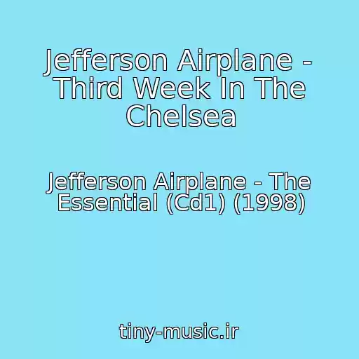 کاور آهنگ Jefferson Airplane - Third Week In The Chelsea از Jefferson Airplane - The Essential (Cd1) (1998)