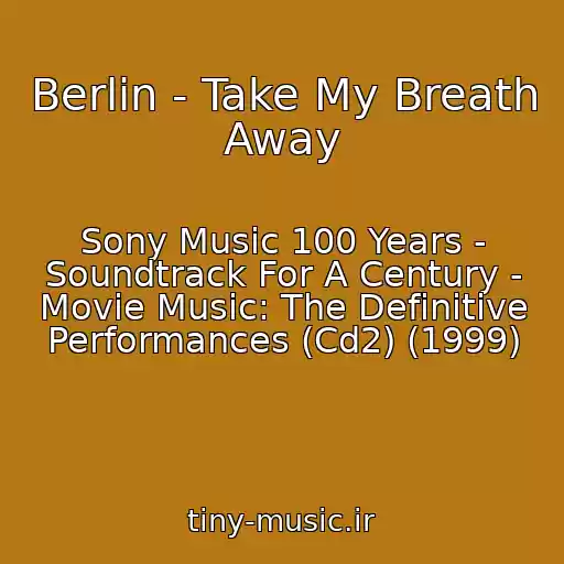 کاور آهنگ Berlin - Take My Breath Away از Sony Music 100 Years - Soundtrack For A Century - Movie Music: The Definitive Performances (Cd2) (1999)