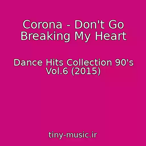 کاور آهنگ Corona - Don't Go Breaking My Heart از Dance Hits Collection 90's Vol.6 (2015)