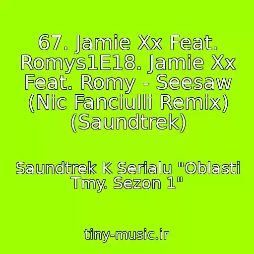 کاور آهنگ 67. Jamie Xx Feat. Romys1E18. Jamie Xx Feat. Romy - Seesaw (Nic Fanciulli Remix) (Saundtrek) از Saundtrek K Serialu "Oblasti Tmy. Sezon 1"
