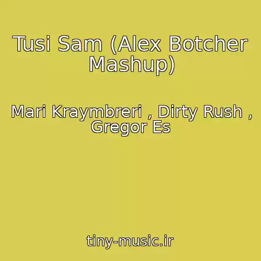 کاور آهنگ Tusi Sam (Alex Botcher Mashup) از Mari Kraymbreri , Dirty Rush , Gregor Es