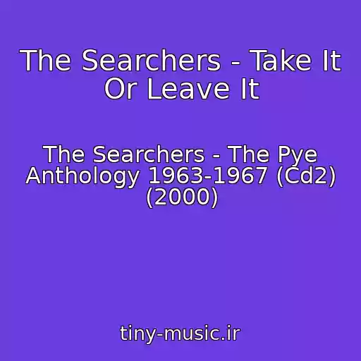 کاور آهنگ The Searchers - Take It Or Leave It از The Searchers - The Pye Anthology 1963-1967 (Cd2) (2000)
