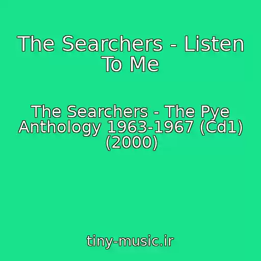 کاور آهنگ The Searchers - Listen To Me از The Searchers - The Pye Anthology 1963-1967 (Cd1) (2000)