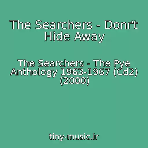 کاور آهنگ The Searchers - Donґt Hide Away از The Searchers - The Pye Anthology 1963-1967 (Cd2) (2000)
