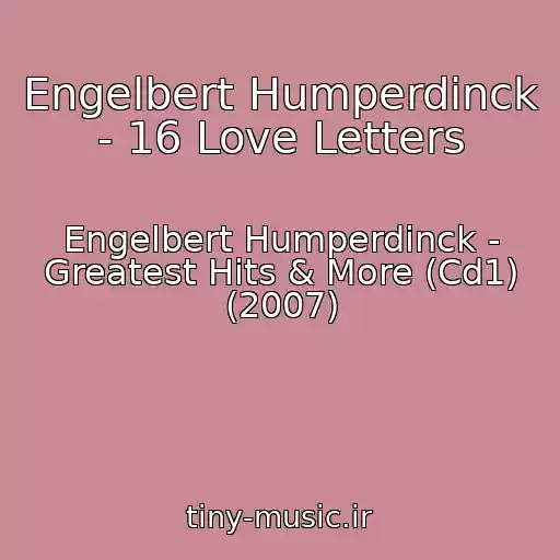 کاور آهنگ Engelbert Humperdinck - 16 Love Letters از Engelbert Humperdinck - Greatest Hits & More (Cd1) (2007)