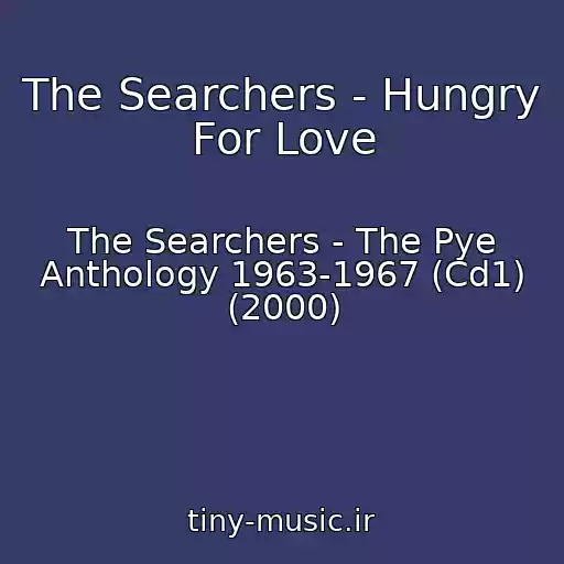 کاور آهنگ The Searchers - Hungry For Love از The Searchers - The Pye Anthology 1963-1967 (Cd1) (2000)