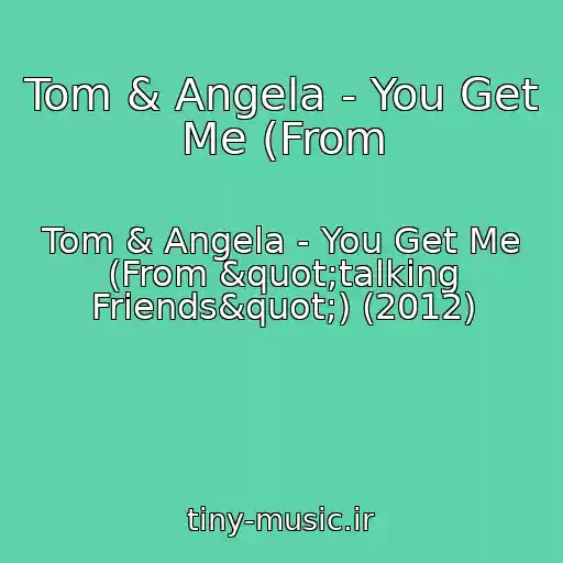 کاور آهنگ Tom & Angela - You Get Me (From از Tom & Angela - You Get Me (From "talking Friends") (2012)
