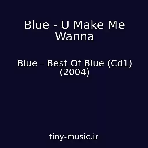کاور آهنگ Blue - U Make Me Wanna از Blue - Best Of Blue (Cd1) (2004)
