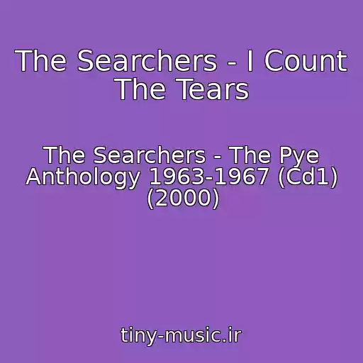 کاور آهنگ The Searchers - I Count The Tears از The Searchers - The Pye Anthology 1963-1967 (Cd1) (2000)