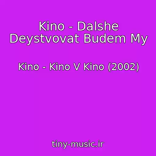 کاور آهنگ Kino - Dalshe Deystvovat Budem My از Kino - Kino V Kino (2002)