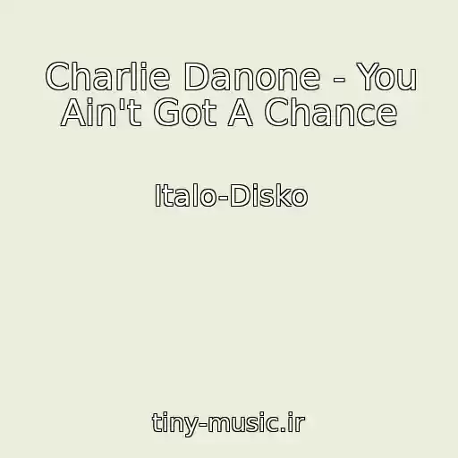کاور آهنگ Charlie Danone - You Ain't Got A Chance از Italo-Disko
